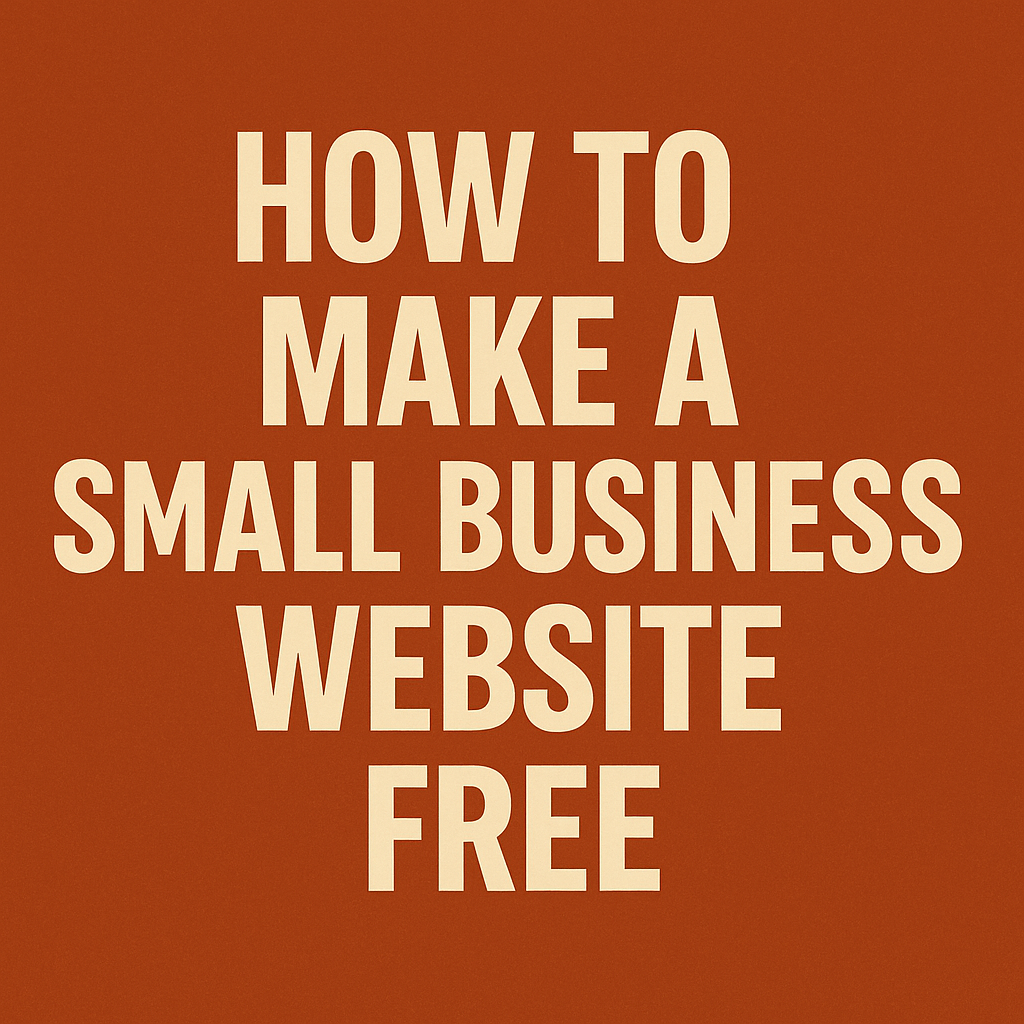 Bold graphic text reading 'How to Make a Small Business Website Free' on a dark orange background.